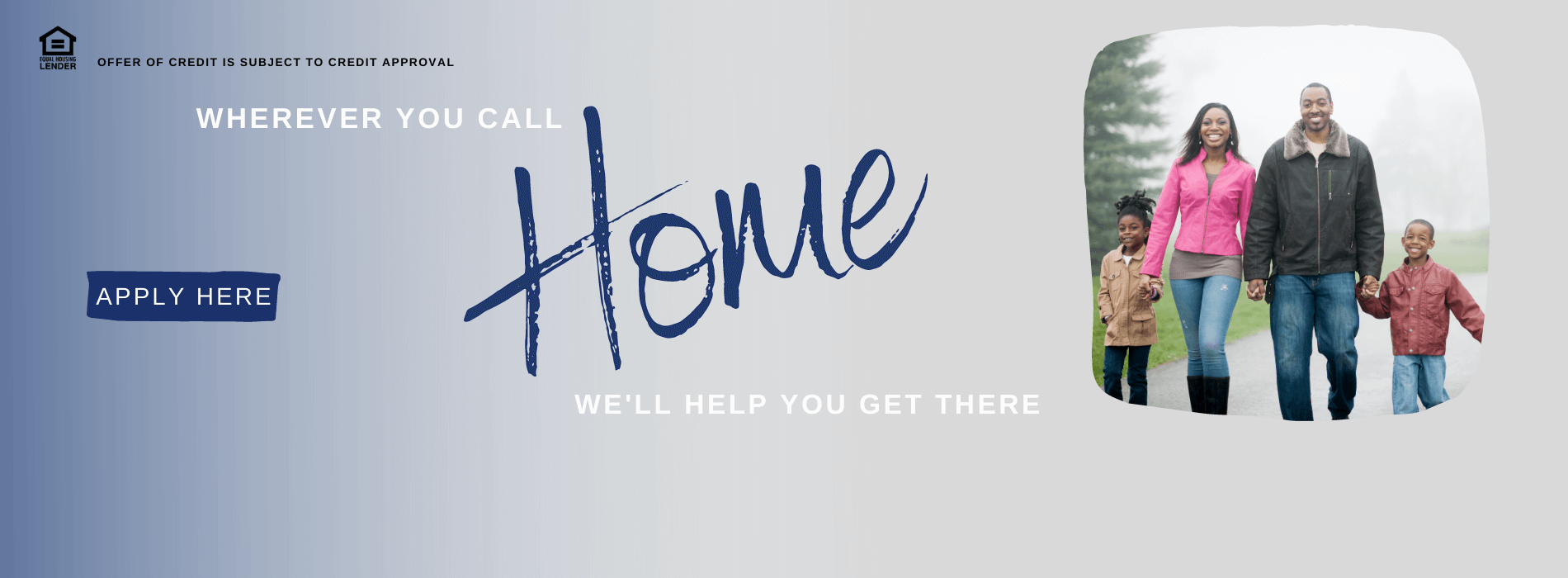 Wherever you call Home we'll help you get there - Apply Here